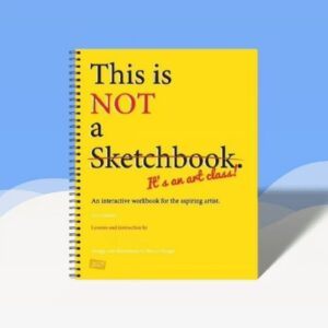This Is Not A Sketchbook, It's An Art Class, Spiral-bound, This Isn't A Sketchbook, An Interactive Work Book For The Aspiring Artist